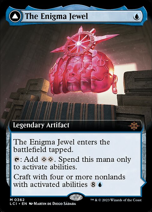 The Enigma Jewel enters the battlefield tapped.
{T}: Add {C}{C}. Spend this mana only to activate abilities.
Craft with four or more nonlands with activated abilities {8}{U} ({8}{U}, Exile this artifact, Exile the four or more from among other permanents you control and/or cards in your graveyard: Return this card transformed under its owner's control. Craft only as a sorcery.)   Locus of Enlightenment has each activated ability of the exiled cards used to craft it. You may activate each of thos