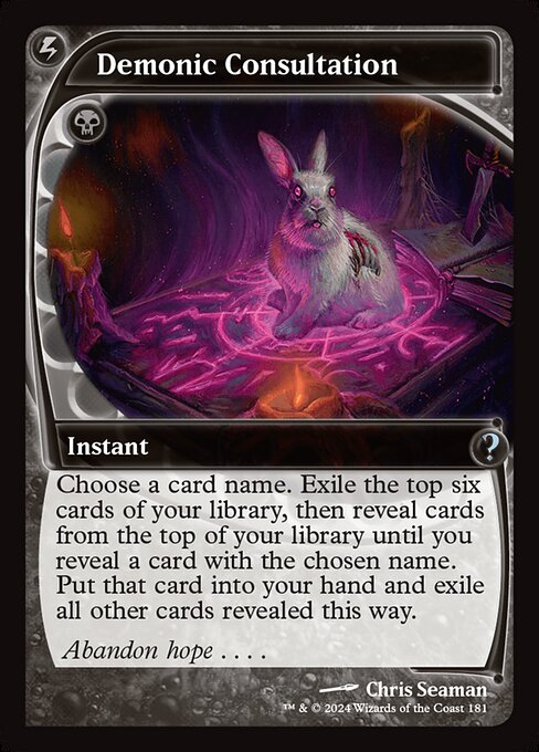 Choose a card name. Exile the top six cards of your library, then reveal cards from the top of your library until you reveal a card with the chosen name. Put that card into your hand and exile all other cards revealed this way.