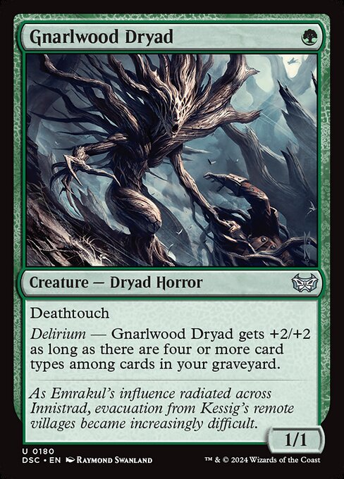 Deathtouch
Delirium — Gnarlwood Dryad gets +2/+2 as long as there are four or more card types among cards in your graveyard.