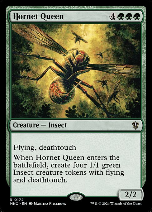 Flying, deathtouch
When Hornet Queen enters the battlefield, create four 1/1 green Insect creature tokens with flying and deathtouch.