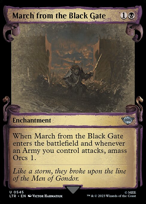 When March from the Black Gate enters the battlefield and whenever an Army you control attacks, amass Orcs 1. (Put a +1/+1 counter on an Army you control. It's also an Orc. If you don't control an Army, create a 0/0 black Orc Army creature token first.)