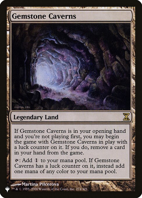If Gemstone Caverns is in your opening hand and you're not the starting player, you may begin the game with Gemstone Caverns on the battlefield with a luck counter on it. If you do, exile a card from your hand.
{T}: Add {C}. If Gemstone Caverns has a luck counter on it, instead add one mana of any color.