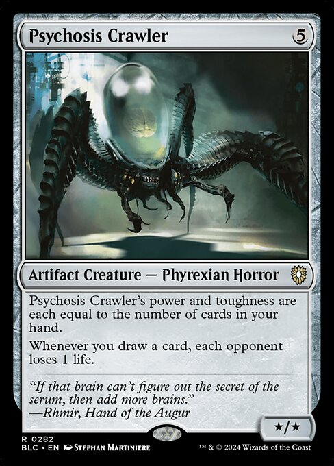 Psychosis Crawler's power and toughness are each equal to the number of cards in your hand.
Whenever you draw a card, each opponent loses 1 life.