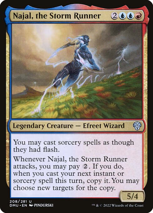 You may cast sorcery spells as though they had flash.
Whenever Najal, the Storm Runner attacks, you may pay {2}. If you do, when you next cast an instant or sorcery spell this turn, copy it. You may choose new targets for the copy.