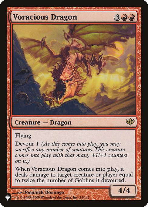 Flying
Devour 1 (As this enters, you may sacrifice any number of creatures. This creature enters with that many +1/+1 counters on it.)
When Voracious Dragon enters, it deals damage to any target equal to twice the number of Goblins it devoured.