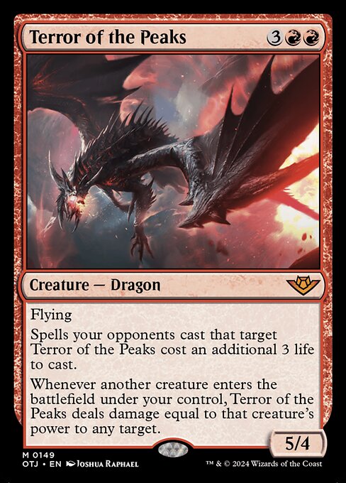 Flying
Spells your opponents cast that target Terror of the Peaks cost an additional 3 life to cast.
Whenever another creature enters the battlefield under your control, Terror of the Peaks deals damage equal to that creature's power to any target.