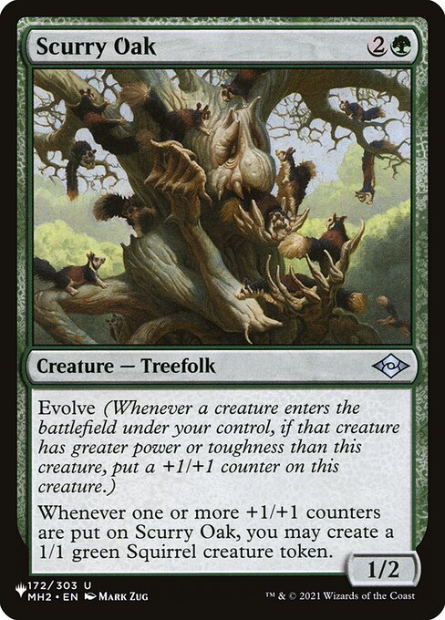 Evolve (Whenever a creature you control enters, if that creature has greater power or toughness than this creature, put a +1/+1 counter on this creature.)
Whenever one or more +1/+1 counters are put on Scurry Oak, you may create a 1/1 green Squirrel creature token.