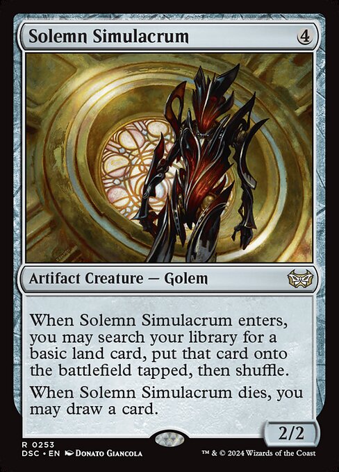 When Solemn Simulacrum enters, you may search your library for a basic land card, put that card onto the battlefield tapped, then shuffle.
When Solemn Simulacrum dies, you may draw a card.