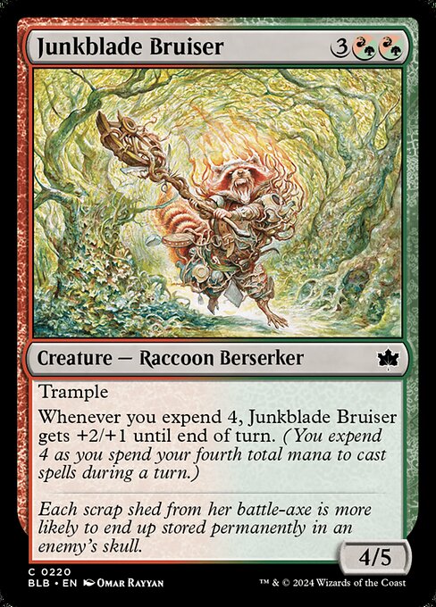 Trample
Whenever you expend 4, Junkblade Bruiser gets +2/+1 until end of turn. (You expend 4 as you spend your fourth total mana to cast spells during a turn.)