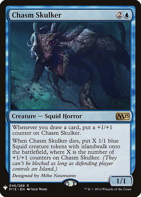Whenever you draw a card, put a +1/+1 counter on Chasm Skulker.
When Chasm Skulker dies, create X 1/1 blue Squid creature tokens with islandwalk, where X is the number of +1/+1 counters on Chasm Skulker. (They can't be blocked as long as defending player controls an Island.)