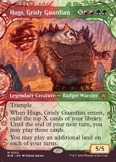 Trample
When Hugs, Grisly Guardian enters, exile the top X cards of your library. Until the end of your next turn, you may play those cards.
You may play an additional land on each of your turns.