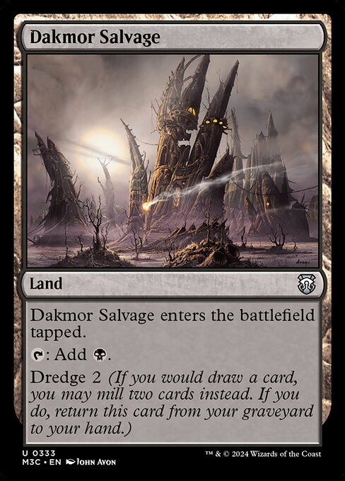 Dakmor Salvage enters tapped.
{T}: Add {B}.
Dredge 2 (If you would draw a card, you may mill two cards instead. If you do, return this card from your graveyard to your hand.)