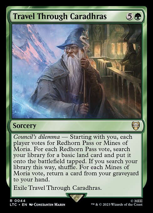 Council's dilemma — Starting with you, each player votes for Redhorn Pass or Mines of Moria. For each Redhorn Pass vote, search your library for a basic land card and put it onto the battlefield tapped. If you search your library this way, shuffle. For each Mines of Moria vote, return a card from your graveyard to your hand.
Exile Travel Through Caradhras.