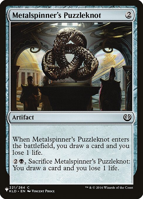 When Metalspinner's Puzzleknot enters, you draw a card and you lose 1 life.
{2}{B}, Sacrifice Metalspinner's Puzzleknot: You draw a card and you lose 1 life.