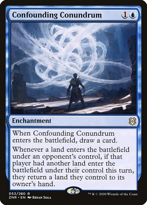 When Confounding Conundrum enters the battlefield, draw a card.
Whenever a land enters the battlefield under an opponent's control, if that player had another land enter the battlefield under their control this turn, they return a land they control to its owner's hand.