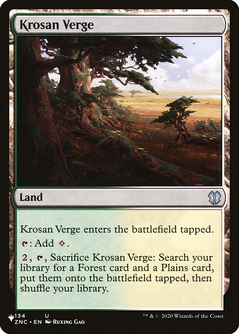 Krosan Verge enters the battlefield tapped.
{T}: Add {C}.
{2}, {T}, Sacrifice Krosan Verge: Search your library for a Forest card and a Plains card, put them onto the battlefield tapped, then shuffle.