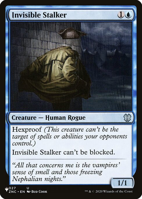 Hexproof (This creature can't be the target of spells or abilities your opponents control.)
Invisible Stalker can't be blocked.