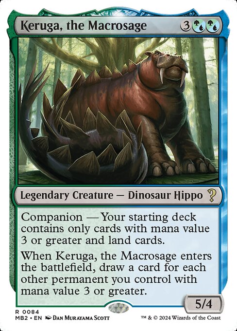 Companion — Your starting deck contains only cards with mana value 3 or greater and land cards. (If this card is your chosen companion, you may put it into your hand from outside the game for {3} as a sorcery.)
When Keruga, the Macrosage enters, draw a card for each other permanent you control with mana value 3 or greater.