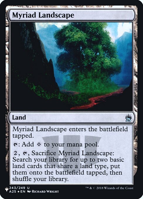 Myriad Landscape enters the battlefield tapped.
{T}: Add {C}.
{2}, {T}, Sacrifice Myriad Landscape: Search your library for up to two basic land cards that share a land type, put them onto the battlefield tapped, then shuffle.