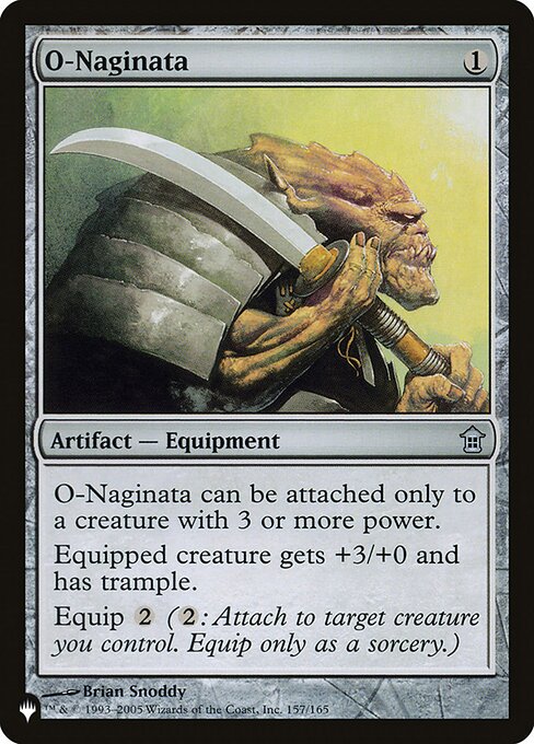 O-Naginata can be attached only to a creature with power 3 or greater.
Equipped creature gets +3/+0 and has trample.
Equip {2} ({2}: Attach to target creature you control. Equip only as a sorcery.)