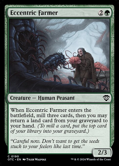 When Eccentric Farmer enters the battlefield, mill three cards, then you may return a land card from your graveyard to your hand. (To mill a card, put the top card of your library into your graveyard.)