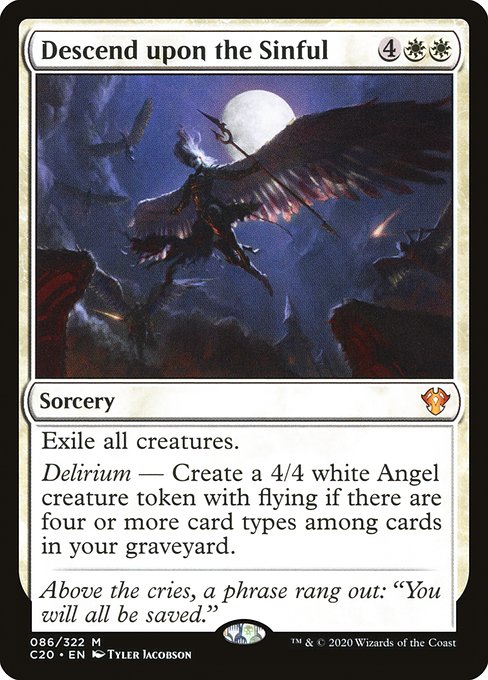 Exile all creatures.
Delirium — Create a 4/4 white Angel creature token with flying if there are four or more card types among cards in your graveyard.