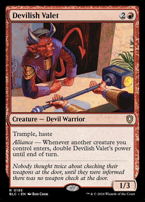 Trample, haste
Alliance — Whenever another creature enters the battlefield under your control, double Devilish Valet's power until end of turn.