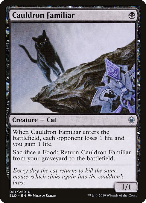 When Cauldron Familiar enters the battlefield, each opponent loses 1 life and you gain 1 life.
Sacrifice a Food: Return Cauldron Familiar from your graveyard to the battlefield.