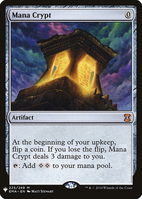 At the beginning of your upkeep, flip a coin. If you lose the flip, Mana Crypt deals 3 damage to you.
{T}: Add {C}{C}.