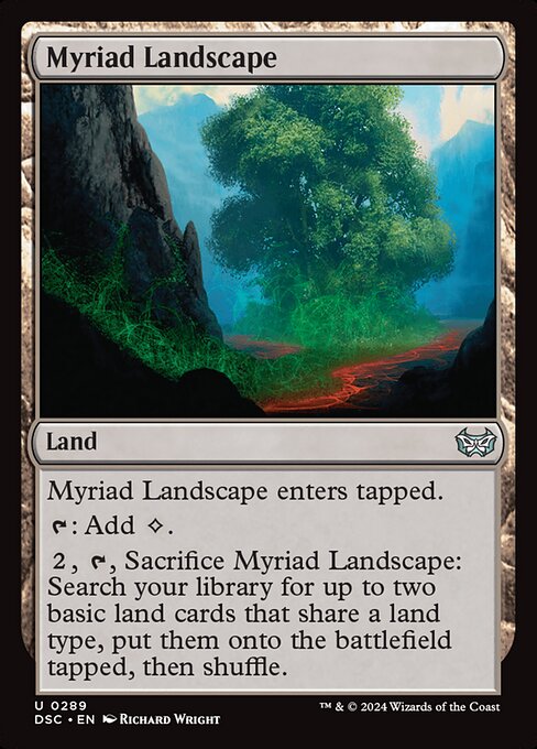 Myriad Landscape enters tapped.
{T}: Add {C}.
{2}, {T}, Sacrifice Myriad Landscape: Search your library for up to two basic land cards that share a land type, put them onto the battlefield tapped, then shuffle.