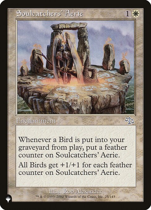 Whenever a Bird is put into your graveyard from the battlefield, put a feather counter on Soulcatchers' Aerie.
Bird creatures get +1/+1 for each feather counter on Soulcatchers' Aerie.