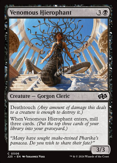 Deathtouch (Any amount of damage this deals to a creature is enough to destroy it.)
When Venomous Hierophant enters, mill three cards. (Put the top three cards of your library into your graveyard.)