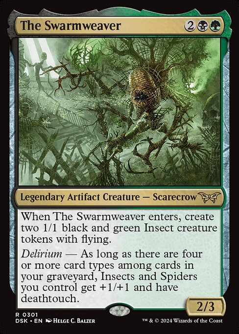 When The Swarmweaver enters, create two 1/1 black and green Insect creature tokens with flying.
Delirium — As long as there are four or more card types among cards in your graveyard, Insects and Spiders you control get +1/+1 and have deathtouch.