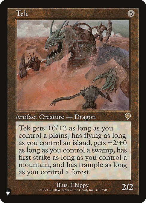 Tek gets +0/+2 as long as you control a Plains, has flying as long as you control an Island, gets +2/+0 as long as you control a Swamp, has first strike as long as you control a Mountain, and has trample as long as you control a Forest.