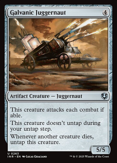 Galvanic Juggernaut attacks each combat if able.
Galvanic Juggernaut doesn't untap during your untap step.
Whenever another creature dies, untap Galvanic Juggernaut.
