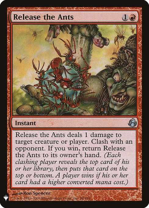 Release the Ants deals 1 damage to any target. Clash with an opponent. If you win, return Release the Ants to its owner's hand. (Each clashing player reveals the top card of their library, then puts that card on the top or bottom. A player wins if their card had a higher mana value.)