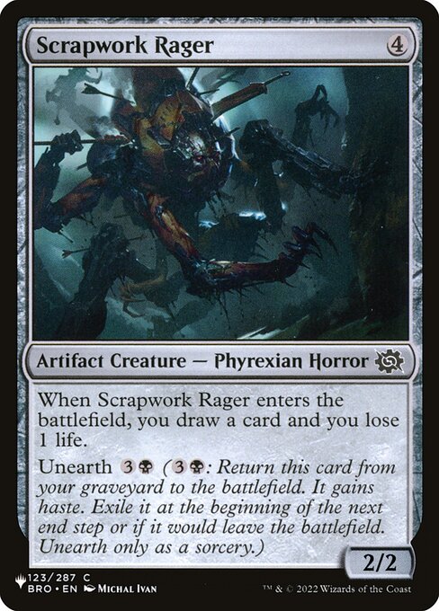 When Scrapwork Rager enters, you draw a card and you lose 1 life.
Unearth {3}{B} ({3}{B}: Return this card from your graveyard to the battlefield. It gains haste. Exile it at the beginning of the next end step or if it would leave the battlefield. Unearth only as a sorcery.)