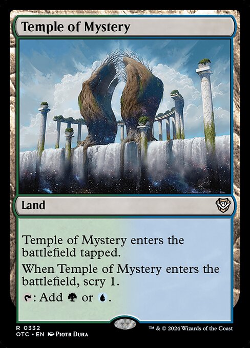 Temple of Mystery enters the battlefield tapped.
When Temple of Mystery enters the battlefield, scry 1.
{T}: Add {G} or {U}.