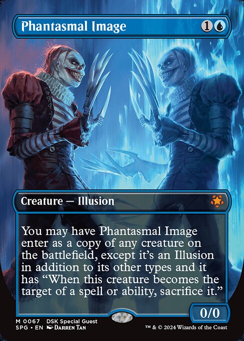 You may have Phantasmal Image enter as a copy of any creature on the battlefield, except it's an Illusion in addition to its other types and it has "When this creature becomes the target of a spell or ability, sacrifice it."