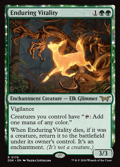 Vigilance
Creatures you control have "{T}: Add one mana of any color."
When Enduring Vitality dies, if it was a creature, return it to the battlefield under its owner's control. It's an enchantment. (It's not a creature.)