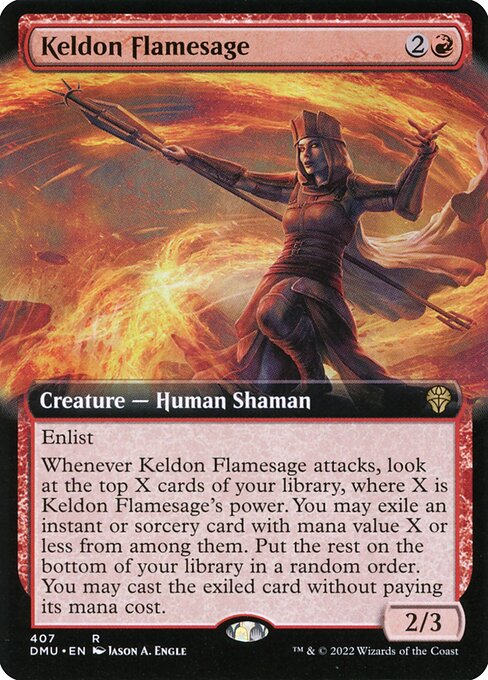 Enlist
Whenever Keldon Flamesage attacks, look at the top X cards of your library, where X is Keldon Flamesage's power. You may exile an instant or sorcery card with mana value X or less from among them. Put the rest on the bottom of your library in a random order. You may cast the exiled card without paying its mana cost.