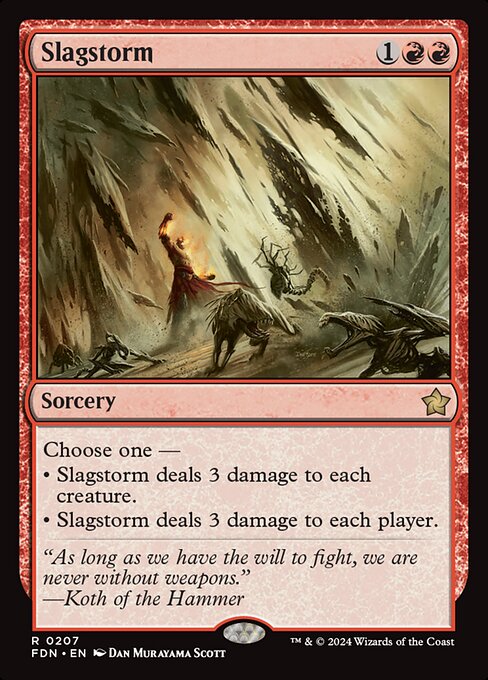 Choose one —
• Slagstorm deals 3 damage to each creature.
• Slagstorm deals 3 damage to each player.