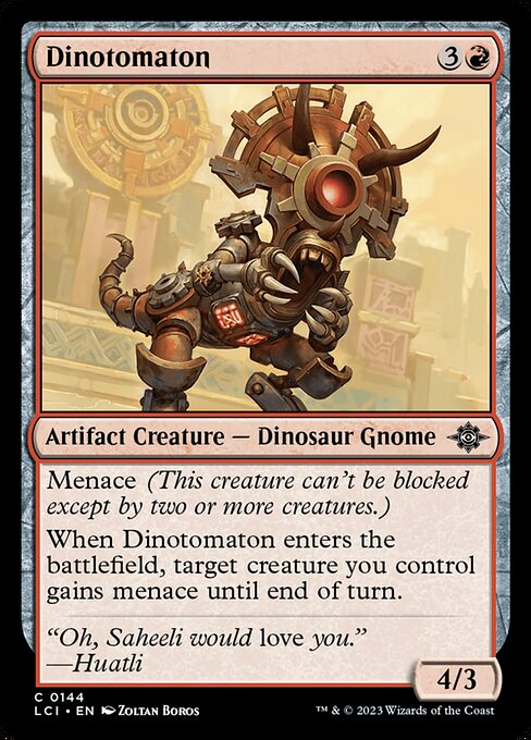 Menace (This creature can't be blocked except by two or more creatures.)
When Dinotomaton enters the battlefield, target creature you control gains menace until end of turn.