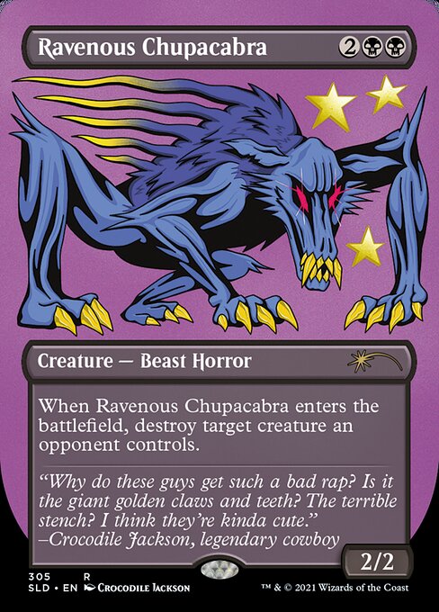 When Ravenous Chupacabra enters the battlefield, destroy target creature an opponent controls.
