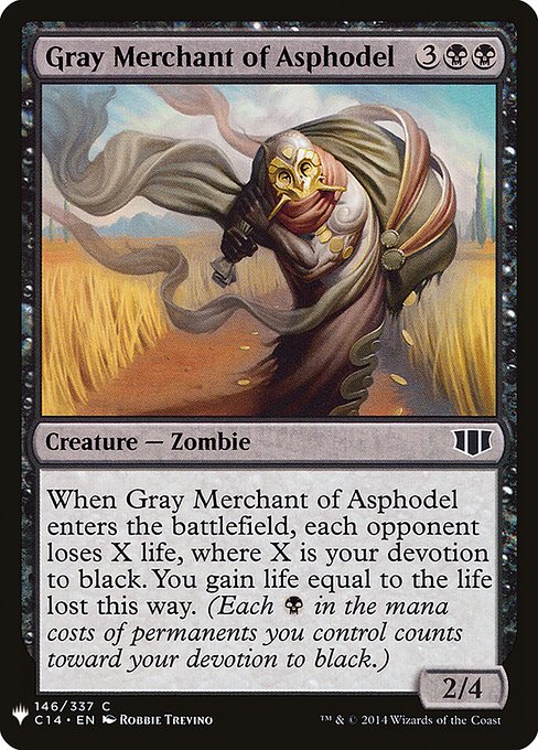When Gray Merchant of Asphodel enters, each opponent loses X life, where X is your devotion to black. You gain life equal to the life lost this way. (Each {B} in the mana costs of permanents you control counts toward your devotion to black.)