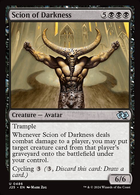 Trample
Whenever Scion of Darkness deals combat damage to a player, you may put target creature card from that player's graveyard onto the battlefield under your control.
Cycling {3} ({3}, Discard this card: Draw a card.)