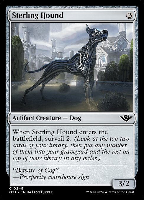 When Sterling Hound enters the battlefield, surveil 2. (Look at the top two cards of your library, then put any number of them into your graveyard and the rest on top of your library in any order.)