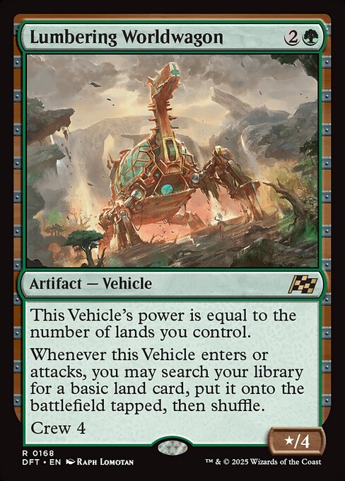 This Vehicle's power is equal to the number of lands you control.
Whenever this Vehicle enters or attacks, you may search your library for a basic land card, put it onto the battlefield tapped, then shuffle.
Crew 4