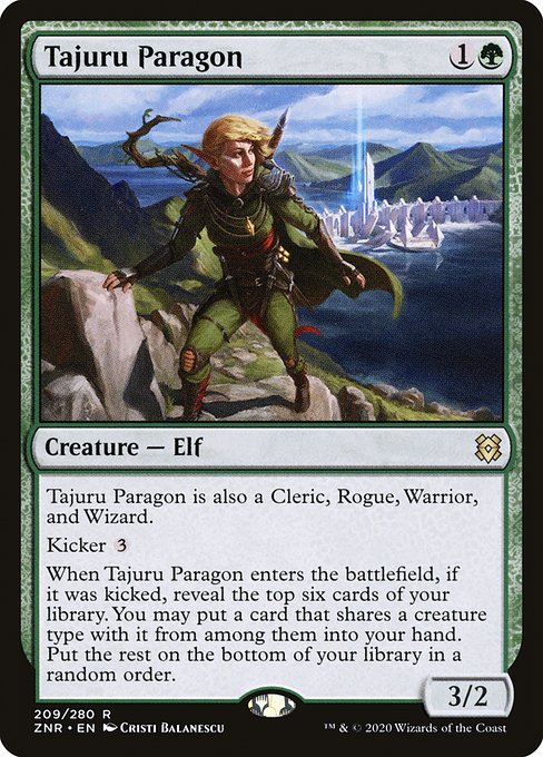 Tajuru Paragon is also a Cleric, Rogue, Warrior, and Wizard.
Kicker {3}
When Tajuru Paragon enters the battlefield, if it was kicked, reveal the top six cards of your library. You may put a card that shares a creature type with it from among them into your hand. Put the rest on the bottom of your library in a random order.