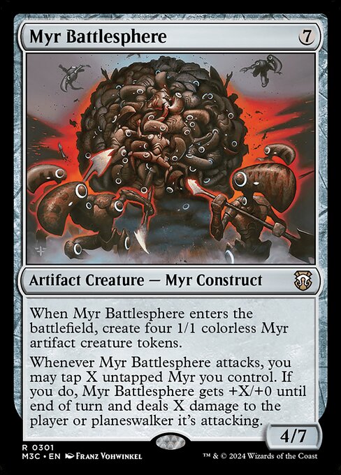 When Myr Battlesphere enters, create four 1/1 colorless Myr artifact creature tokens.
Whenever Myr Battlesphere attacks, you may tap X untapped Myr you control. If you do, Myr Battlesphere gets +X/+0 until end of turn and deals X damage to the player or planeswalker it's attacking.